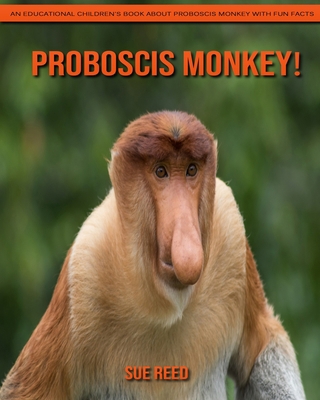 Proboscis Monkey! An Educational Children's Book about Proboscis Monkey with Fun Facts