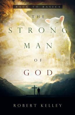 The Strong Man Of God: Back To Basics 1941686001 Book Cover