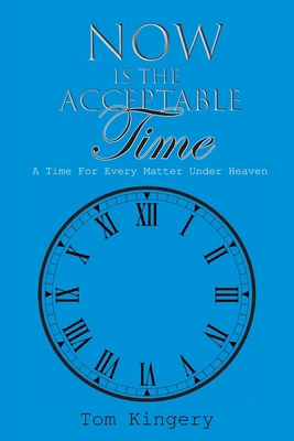 Now Is The Acceptable Time: A Time For Every Ma... B0BS8D4DVK Book Cover