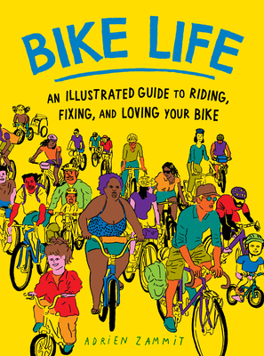 Bike Life: An Illustrated Guide to Riding, Fixi... 1891011952 Book Cover