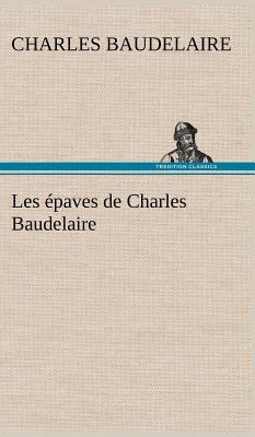 Les épaves de Charles Baudelaire [French] 3849136329 Book Cover