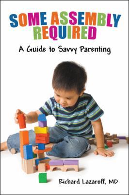 Some Assembly Required: A Guide to Savvy Parenting 1489715355 Book Cover