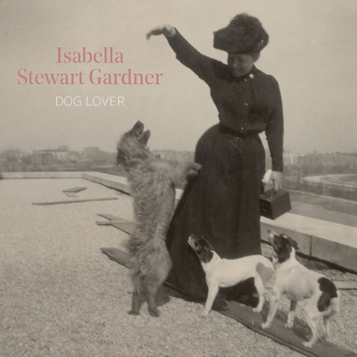 Isabella Stewart Gardner, Dog Lover 1911300962 Book Cover