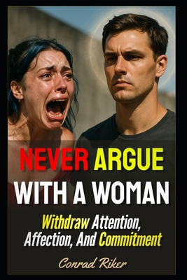 Never Argue With A Woman: Withdraw Attention, A... B0FG4QVWN7 Book Cover