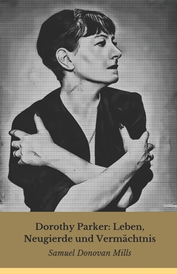 Dorothy Parker: Leben, Neugierde und Vermächtni... [German] B0DWLJXTQX Book Cover