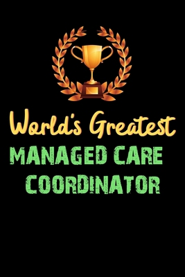 World's Greatest MANAGED CARE COORDINATOR  - Funny Gifts For MANAGED CARE COORDINATOR Notebook And Journal Gift Ideas: Lined Notebook / Journal Gift, 120 Pages, 6x9, Soft Cover, Matte Finish