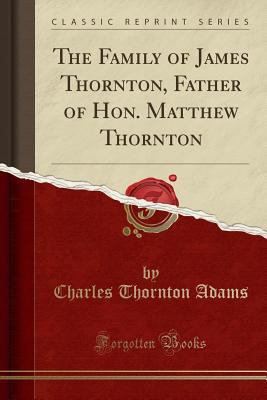 The Family of James Thornton, Father of Hon. Ma... 1527730565 Book Cover