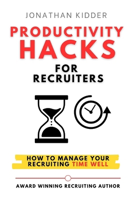 Productivity Hacks for Recruiters: How to Manag... B0B8R6DW8X Book Cover