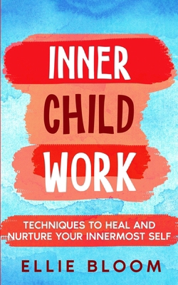 Inner Child Work; Techniques to Heal and Nurtur... B0CW4RFSTY Book Cover