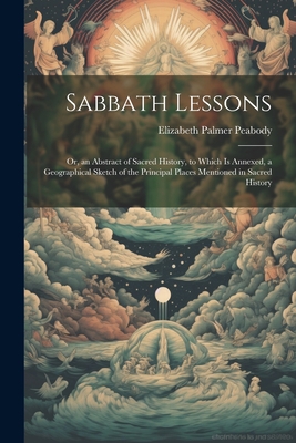 Sabbath Lessons: Or, an Abstract of Sacred Hist... 102223773X Book Cover