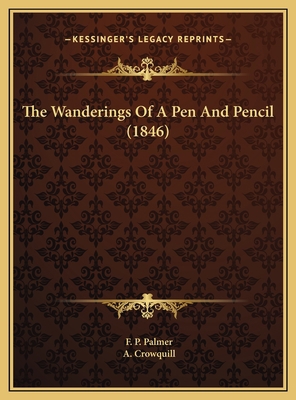 The Wanderings Of A Pen And Pencil (1846) 1169782221 Book Cover