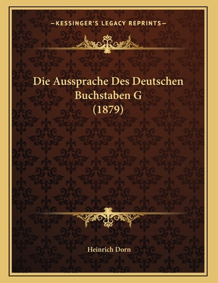 Die Aussprache Des Deutschen Buchstaben G (1879) [German] 1168290090 Book Cover