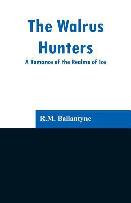 The Walrus Hunters: A Romance of the Realms of Ice 9353296943 Book Cover