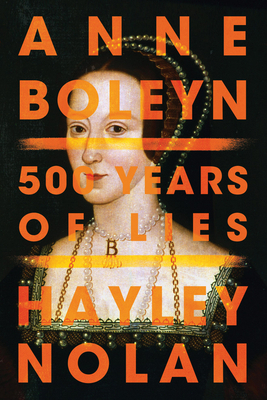 Anne Boleyn: 500 Years of Lies 1542041120 Book Cover