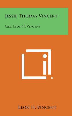 Jessie Thomas Vincent: Mrs. Leon H. Vincent 1258617471 Book Cover