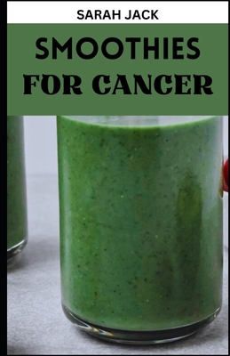 Smoothies for Cancer: Nutrient-Rich Blends to N... B0CPCYSFTK Book Cover