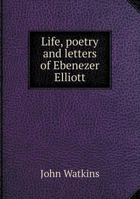 Life, poetry and letters of Ebenezer Elliott 5518630298 Book Cover