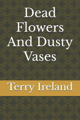 Dead Flowers And Dusty Vases B0DH4JP5KQ Book Cover