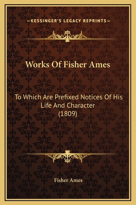 Works Of Fisher Ames: To Which Are Prefixed Not... 1169359221 Book Cover