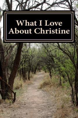 What I Love About Christine: A collection of po... 1502999277 Book Cover