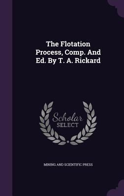 The Flotation Process, Comp. and Ed. by T. A. R... 1340903628 Book Cover