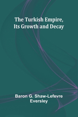 The Turkish Empire, Its Growth and Decay 9362516209 Book Cover