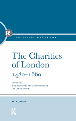 The Charities of London, 1480 - 1660: The Aspir... 0415850991 Book Cover