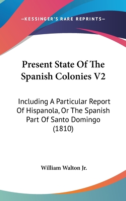 Present State Of The Spanish Colonies V2: Inclu... 0548963924 Book Cover