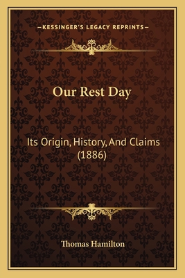 Our Rest Day: Its Origin, History, And Claims (... 1166990923 Book Cover