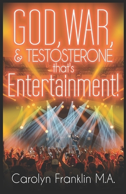 God, War And Testosterone: That's Entertainment! B0B7QC5H7H Book Cover