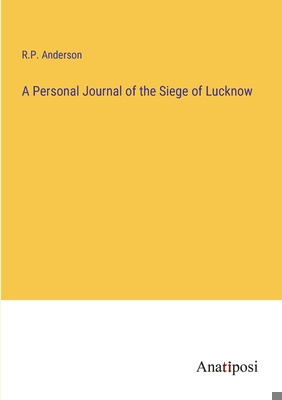 A Personal Journal of the Siege of Lucknow 3382336766 Book Cover