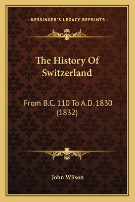 The History Of Switzerland: From B.C. 110 To A.... 1164672762 Book Cover