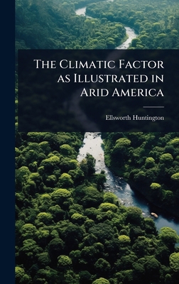 The Climatic Factor as Illustrated in Arid America 1023632241 Book Cover