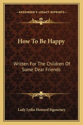 How To Be Happy: Written For The Children Of So... 1163081426 Book Cover