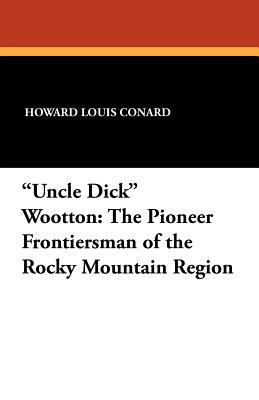 Uncle Dick Wootton: The Pioneer Frontiersman of... 1434432637 Book Cover