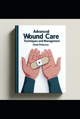 Advanced Wound Care Nursing: Techniques and Man... B0D3CK5VL2 Book Cover