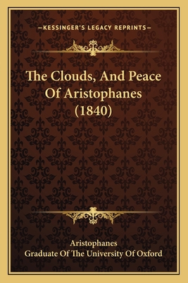 The Clouds, And Peace Of Aristophanes (1840) 1165076837 Book Cover