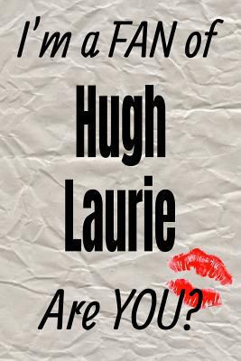 I'm a FAN of Hugh Laurie Are YOU? creative writing lined journal: Promoting fandom and creativity through journaling…one day at a time (Actors series)