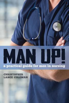 Man Up!: A Practical Guide for Men in Nursing 1937554872 Book Cover