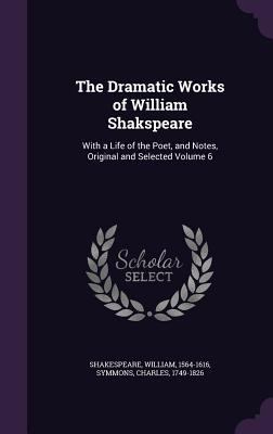 The Dramatic Works of William Shakspeare: With ... 1355459524 Book Cover