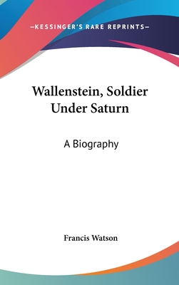 Wallenstein, Soldier Under Saturn: A Biography 1436698162 Book Cover