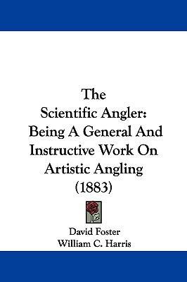 The Scientific Angler: Being a General and Inst... 1104343959 Book Cover