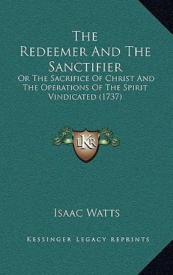 The Redeemer And The Sanctifier: Or The Sacrifi... 1165595737 Book Cover