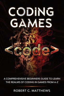 Coding Games: A Comprehensive Beginners Guide t... B08LZ1WWSH Book Cover