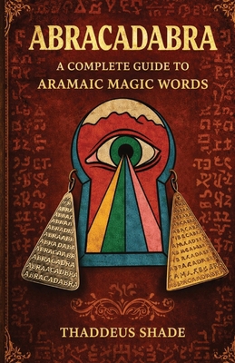 Abracadabra A Complete Guide to Aramaic Magic W... B0GLH7FT3J Book Cover