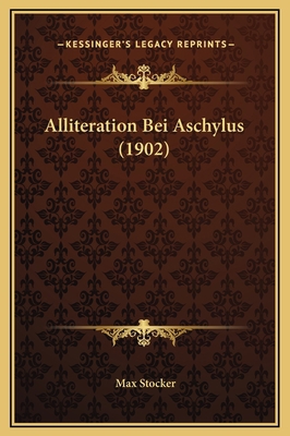 Alliteration Bei Aschylus (1902) [German] 1169217885 Book Cover