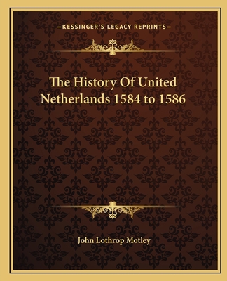 The History Of United Netherlands 1584 to 1586 1162666420 Book Cover