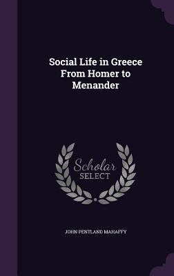 Social Life in Greece From Homer to Menander 1357974639 Book Cover