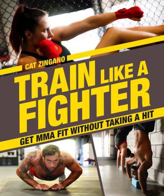 Train Like a Fighter: Get Mma Fit Without Takin... 1465469966 Book Cover