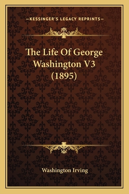 The Life Of George Washington V3 (1895) 1164198459 Book Cover